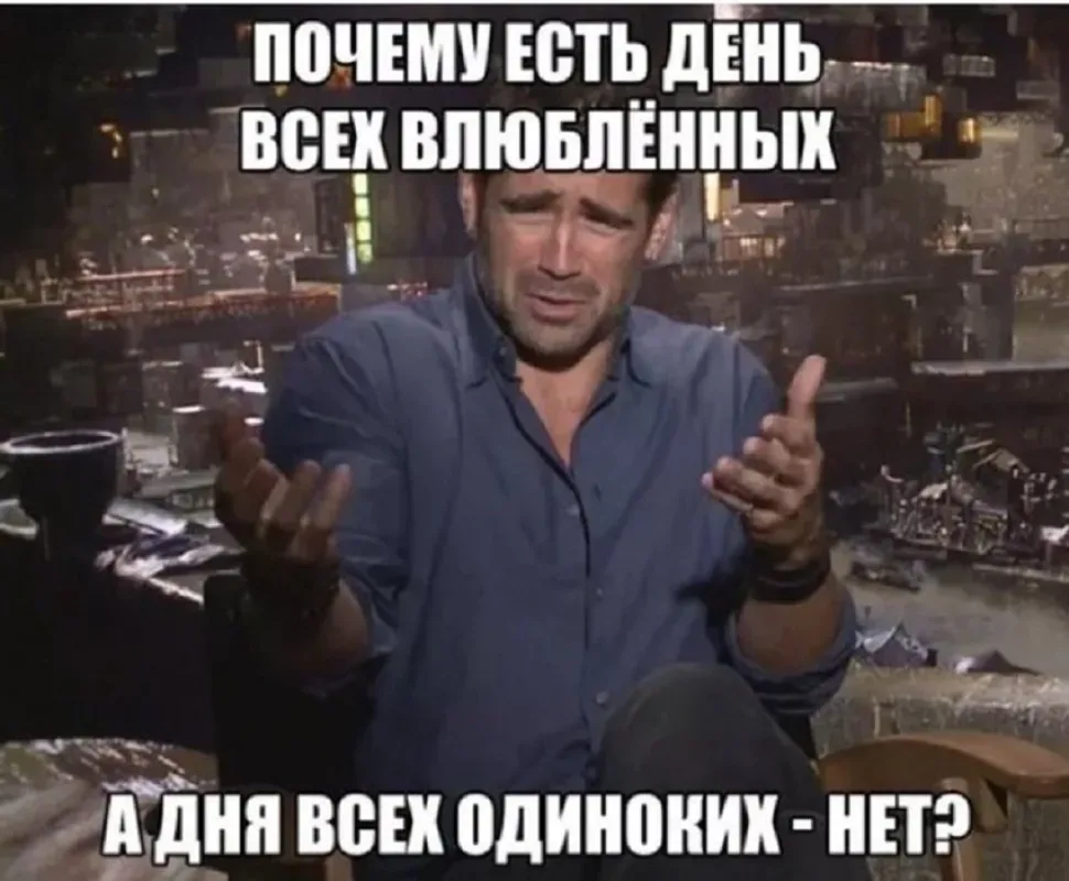 Актёр с возмущённым выражением лица и подписью «Почему есть день всех влюблённых, а дня одиноких нет? Актёр с возмущённым выражением лица и подписью «Почему есть день всех влюблённых, а дня одиноких нет?